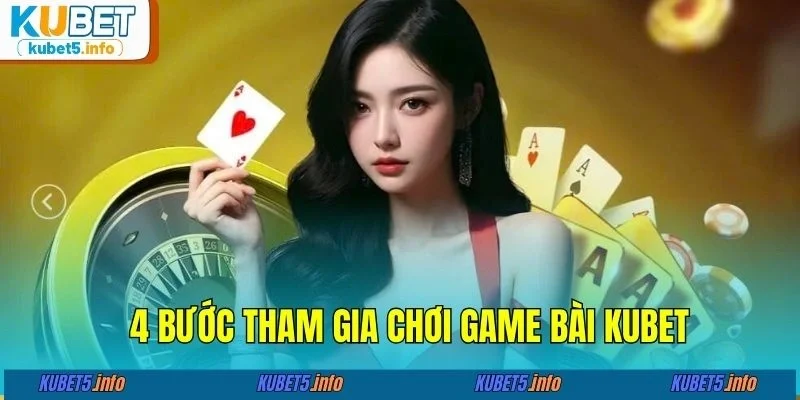 4 bước tham gia chơi game bài KUBET