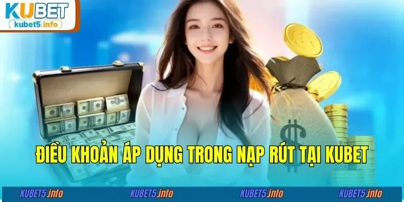 Điều khoản áp dụng trong nạp rút tại KUBET