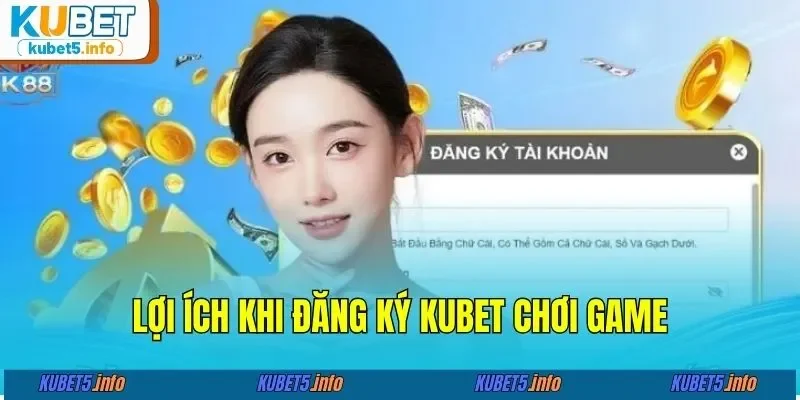 Lợi ích khi đăng ký KUBET chơi game