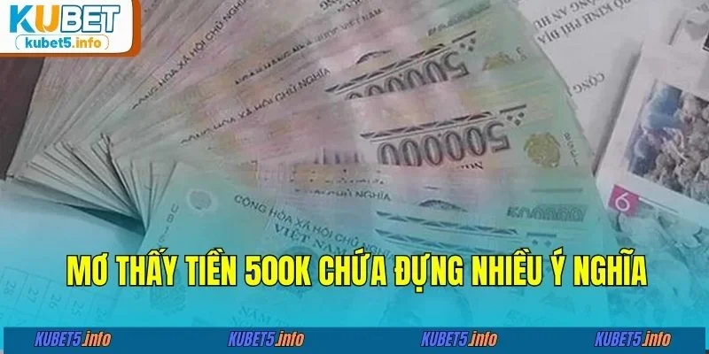 Mơ thấy tiền 500k chứa đựng nhiều ý nghĩa