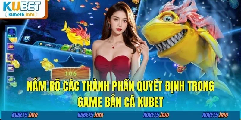 Nắm rõ các thành phần quyết định trong game bắn cá KUBET