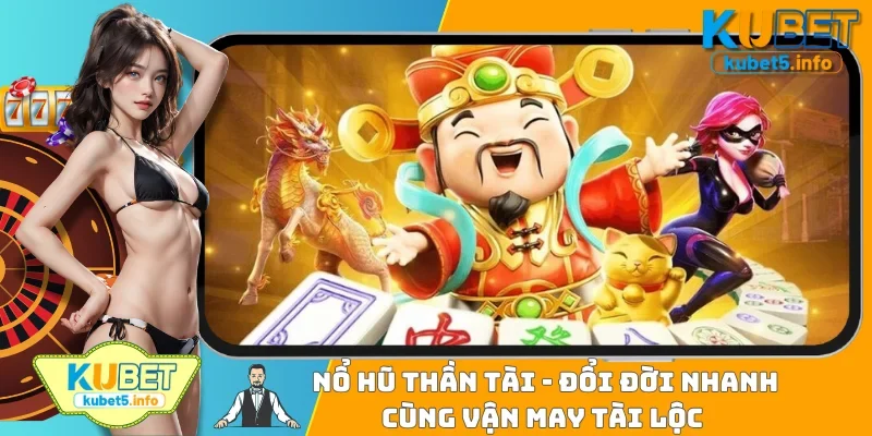 Nổ Hũ Thần Tài - Đổi Đời Nhanh Cùng Vận May Tài Lộc