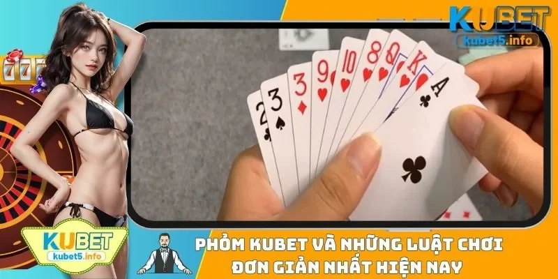 Phỏm KUBET Và Những Luật Chơi Đơn Giản Nhất Hiện Nay