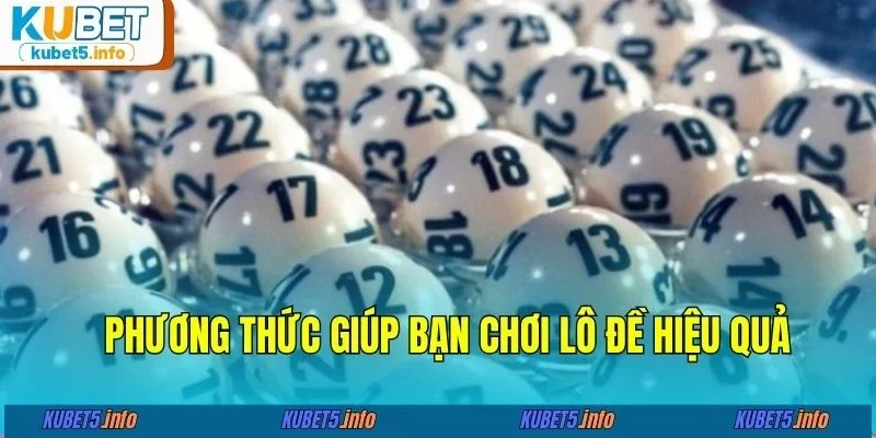 Phương thức giúp bạn chơi lô đề hiệu quả 