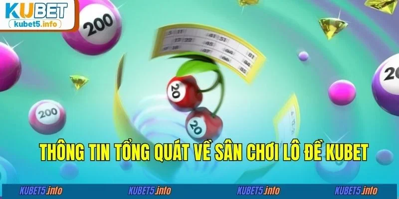 Thông tin tổng quát về sân chơi lô đề kubet